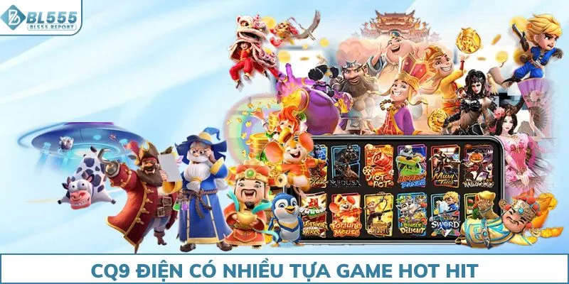 CQ9 điện tử tại BL555 hứa hẹn mang lại nhiều tựa game hot hit