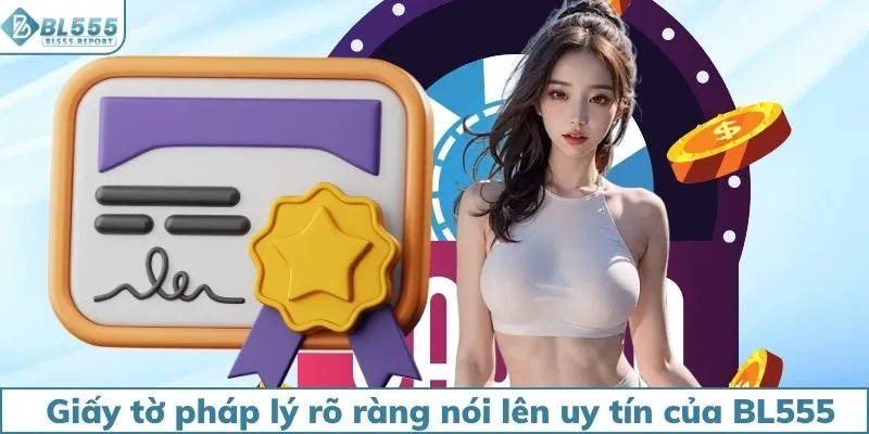 Giấy tờ pháp lý rõ ràng nói lên uy tín của BL555