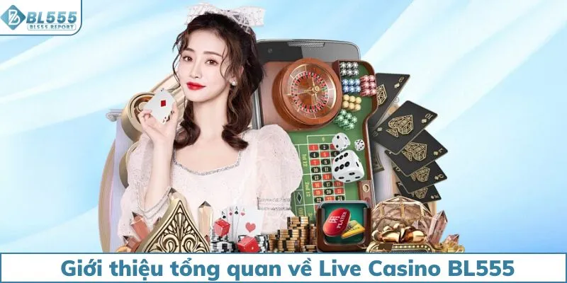 Giới thiệu tổng quan về Live Casino BL555