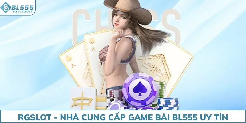 RGSLOT - Nhà cung cấp game bài BL555 uy tín nhất 2025