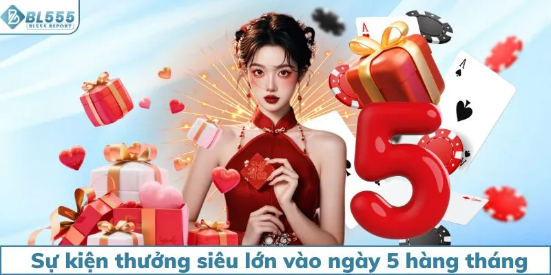 Sự kiện thưởng siêu lớn vào ngày 5 hàng tháng